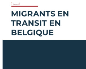 Migrants en transit en Belgique – Recommandations pour une approche plus humaine
